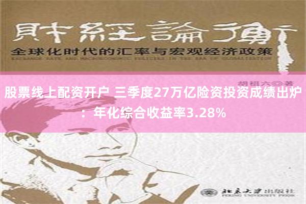 股票线上配资开户 三季度27万亿险资投资成绩出炉：年化综合收益率3.28%