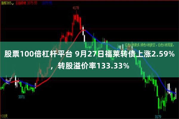 股票100倍杠杆平台 9月27日福莱转债上涨2.59%，转股溢价率133.33%